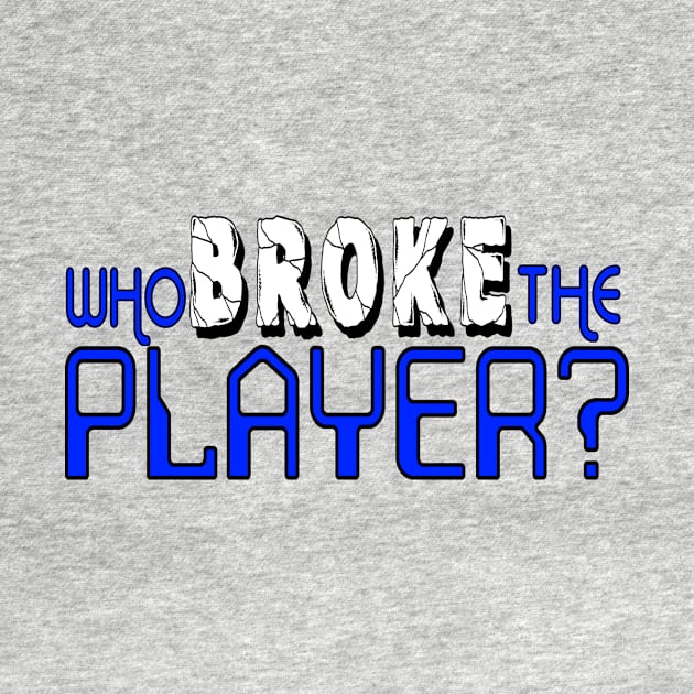 Who Broke the Player? by hauntedgriffin